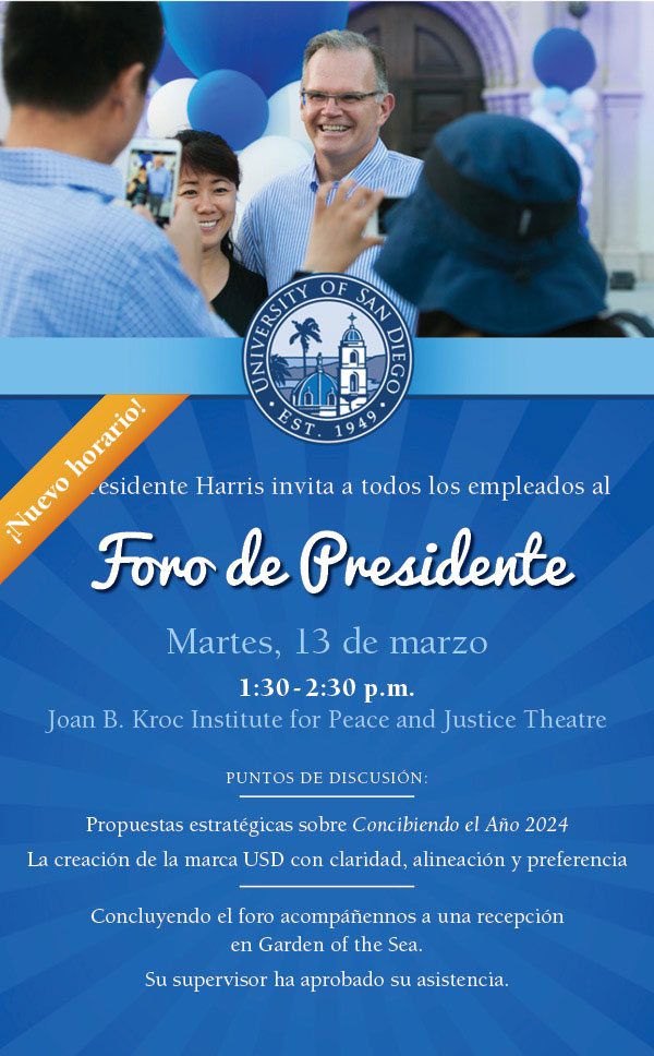 President Harris invites all employees to a President's Forum on Tuesday, March 13 from 1:30-2:30p.m. in the KIPJ Theatre. Highlights include Envisioning 2024 strategic proposals and creating USD brand clarity, alignment and preference. Reception to follow in the Garden of the Sea. Hourly employees: your manager has approved your attendance.